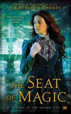 The Seat of Magic by J. Kathleen Cheney