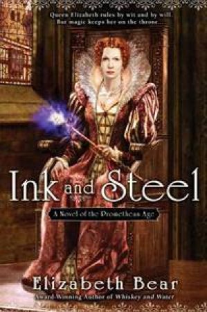 Ink and Steel: a Novel of the Promethean Age by Elizabeth Bear