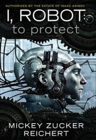 I, Robot: To Protect by Mickey Zucker Reichart