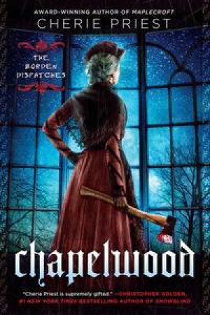 Chapelwood: The Borden Dispatches Book 2 by Cherie Priest