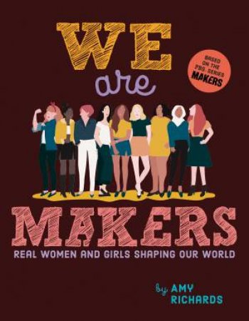 We Are Makers: Real Women And Girls Shaping Our World by Amy Richards