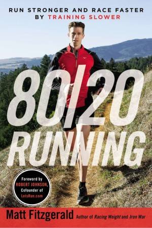 80/20 Running: Run Stronger And Race Faster By Training Slower by Mark & Johnson Robert Fitzgerald