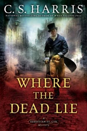 Where The Dead Lie: A Sebastian St. Cyr Mystery by C.S. Harris