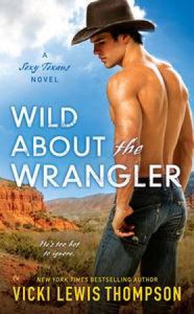 Wild About the Wrangler: A Sexy Texans Novel Book 2 by Vicki Lewis Thompson