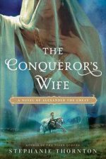 The Conquerors Wife A Novel of Alexander the Great