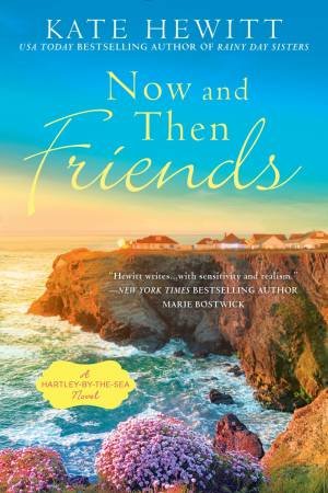 Now and Then Friends: A Hartley-By-The-Sea Novel by Kate Hewitt