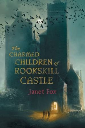 The Charmed Children of Rookskill Castle by Janet Fox