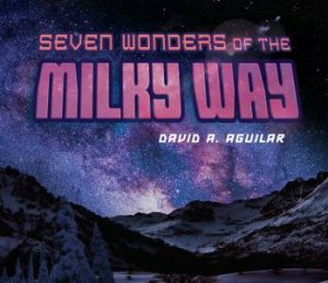 Seven Wonders Of The Milky Way by David A. Aguilar