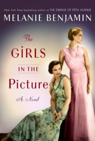 The Girls In The Picture: A Novel by Melanie Benjamin