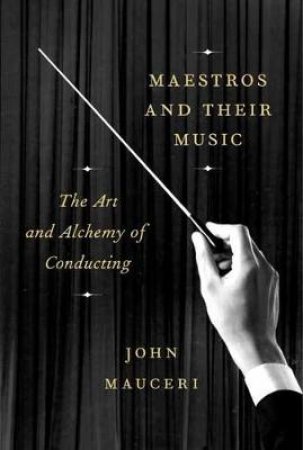 Maestros And Their Music by John Mauceri