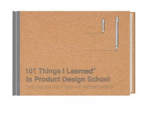 101 Things I Learned In Product Design School by Matthew Frederick & Sung Jang & Martin Thaler