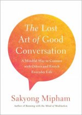 The Lost Art Of Good Conversation A Mindful Way To Connect With Others And Enrich Everyday Life