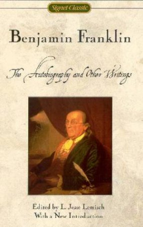 Signet Classics: Benjamin Franklin: The Autobiography And Other Writings by Benjamin Franklin