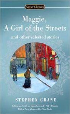 Maggie, A Girl Of The Streets And Other Selected Storie by Stephen Crane