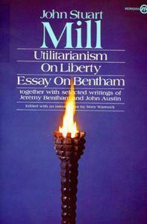 Utilitarianism, On Liberty, Essay On Bentham by John Stuart Mill