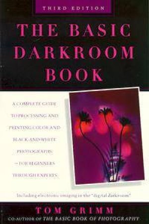 The Basic Darkroom Book: Revised Edition by Tom Grimm