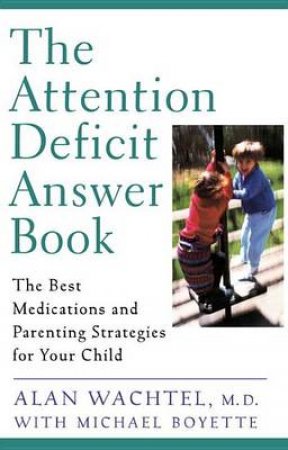 The Attention Deficit Answer Book by Alan Wachtel M D