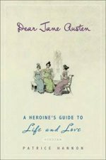 Dear Jane Austen A Heroines Guide to Life and Love