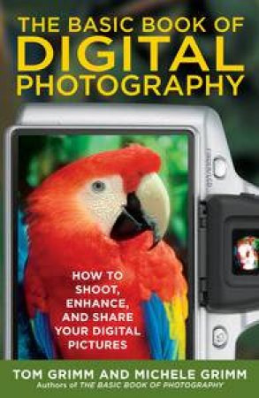 Basic Book of Digital Photography: How to Shoot, Enhance, and Share Your Digital Pictures by Tom Grimm