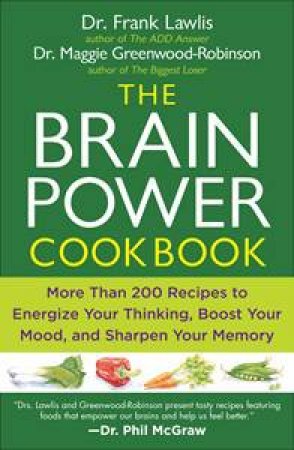 Brain Power Cookbook: More Than 200 Receipes to Energize Your Thinking, Boost Your Mood, and Sharpen Your Memory by Frank Lawlis & Maggie Greenwood-Robinson