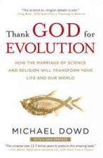 Thank God for Evolution How the Marriage of Science and Religion Will Transform Your Life and Our World