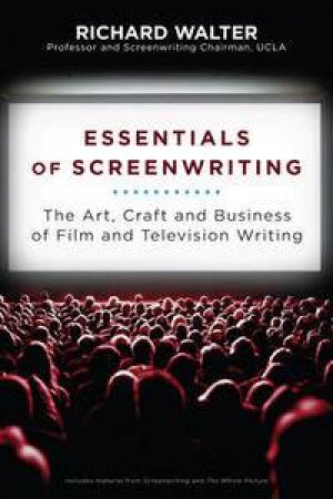 Essentials of Screenwriting: The Art, Craft, and Business of Film and   Television Writing by Richard Walter