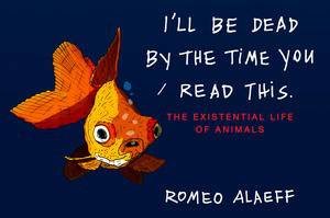 I'll Be Dead by the Time You Read This by Romeo Alaeff