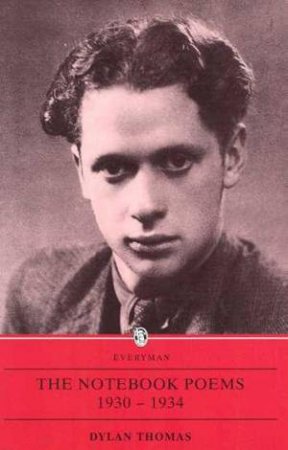 Everyman Classics: The Notebook Of Poems 1930 - 1934 by Dylan Thomas