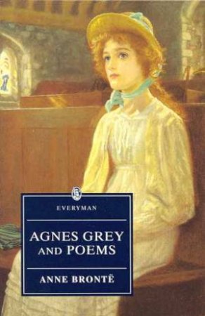 Everyman Classics: Agnes Grey And Poems by Anne Bronte