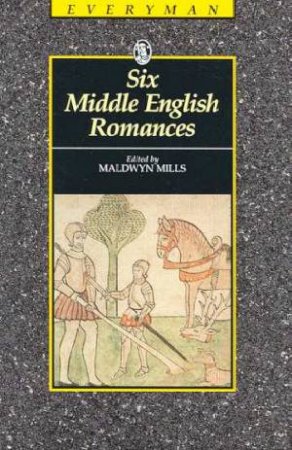 Everyman Classics: Six Middle English Romances by Maldwyn Mills