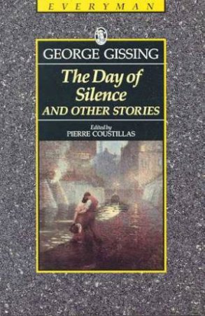 Everyman Classics: The Day Of Silence And Other Stories by George Gissing