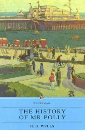 Everyman Classics: The History Of Mr Polly by H G Wells