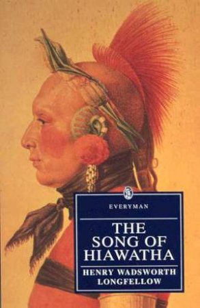 Everyman Classics: The Song of Hiawatha by W H Longfellow