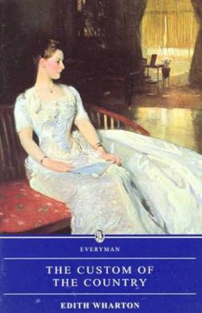 Everyman Classics: The Custom Of The Country by Edith Wharton