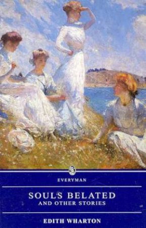 Everyman Classics: Souls Belated And Other Stories by Edith Wharton