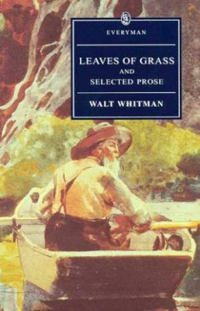 Everyman Classics: Leaves Of Grass And Selected Prose by Walt Whitman