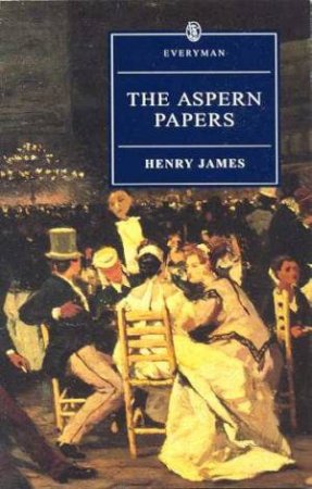 Everyman Classics: The Aspern Papers by Henry James