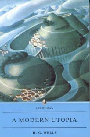 Everyman Classics: A Modern Utopia by H G Wells