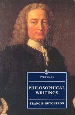 Everyman Classics: Philosophical Writings by Francis Hutcheson