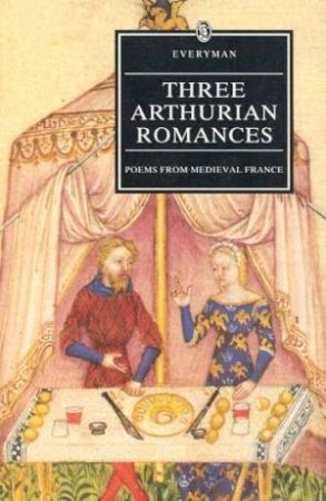 Everyman Classics: Three Arthurian Romances by Ross G Arthur