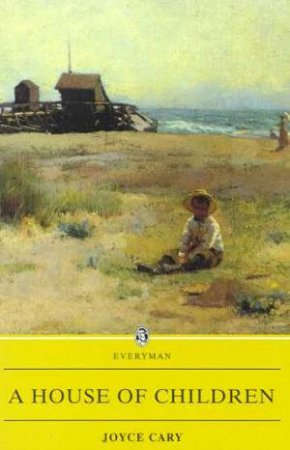 Everyman Classics: A House Of Children by Joyce Cary