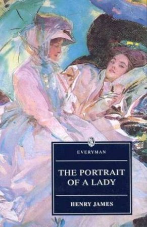 Everyman Classics: The Portrait Of A Lady by Henry James