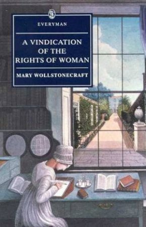 Everyman Classics: A Vindication Of The Rights Of Woman by Mary Wollstonecraft