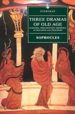 Everyman Classics: Three Dramas Of Old Age: Elektra, Philoktetes, Oedipus At Kolonos With Trackers by Sophocles