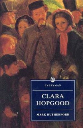 Everyman Classics: Clara Hopgood by Mark Rutherford