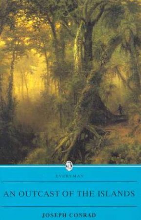 Everyman Classics: An Outcast Of The Islands by Joseph Conrad