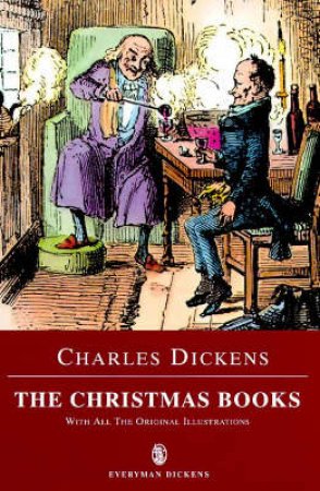 Everyman Classics: The Christmas Books by Charles Dickens