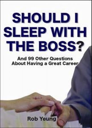 Should I Sleep With The Boss?: And 99 Other Questions About Having A Great Career by Rob Yeung