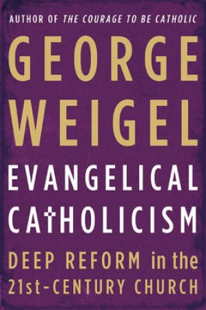 Evangelical Catholicism by Weigel George