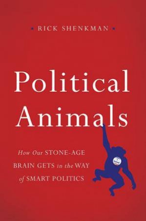 Political Animals by Rick Shenkman